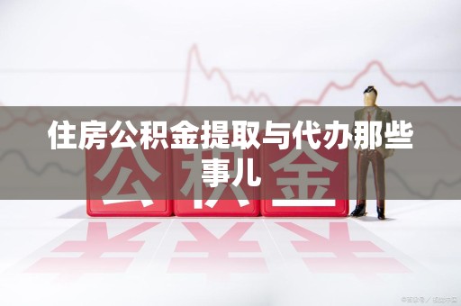 尤溪住房公积金提取与代办那些事儿