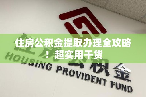 尤溪住房公积金提取办理全攻略！超实用干货