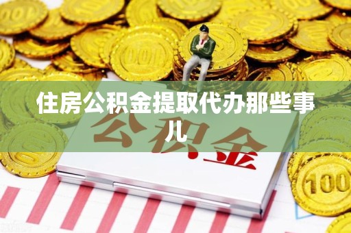 尤溪住房公积金提取代办那些事儿